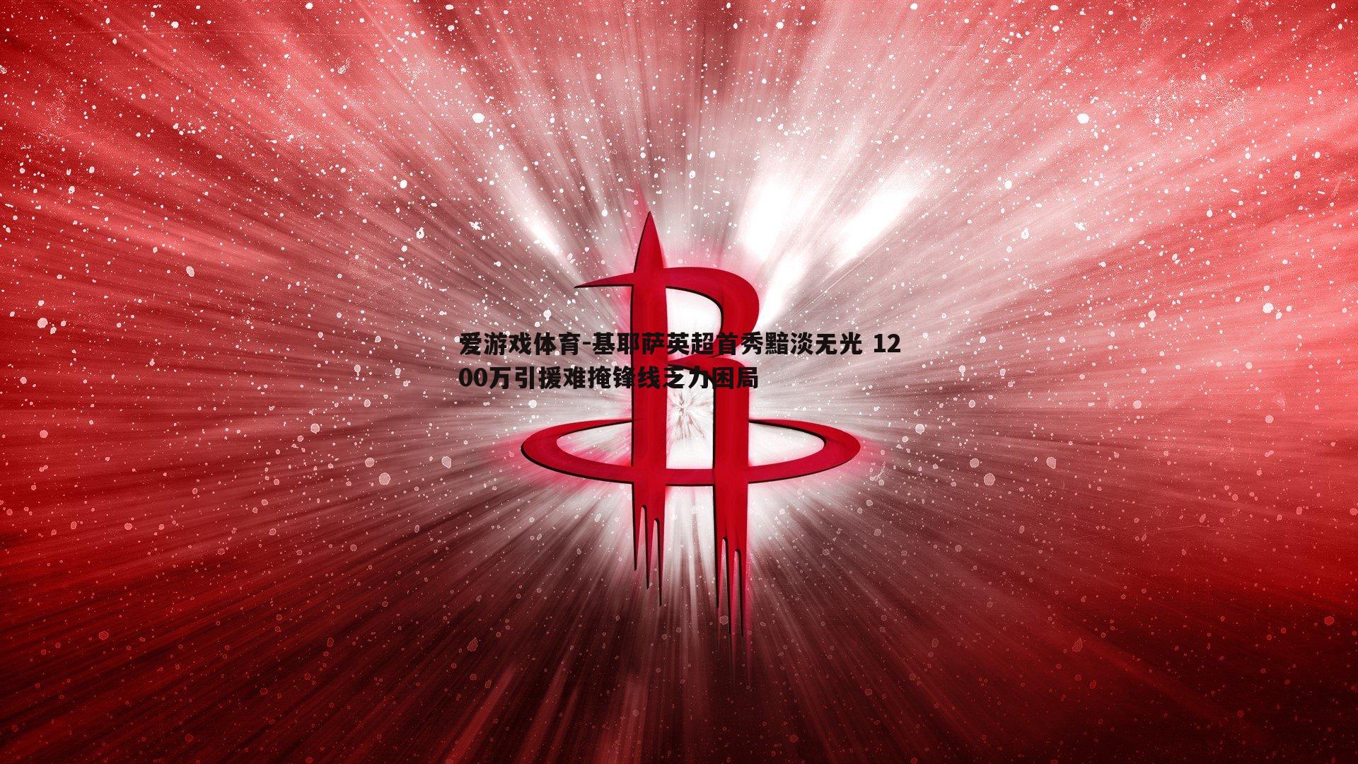基耶萨英超首秀黯淡无光 1200万引援难掩锋线乏力困局