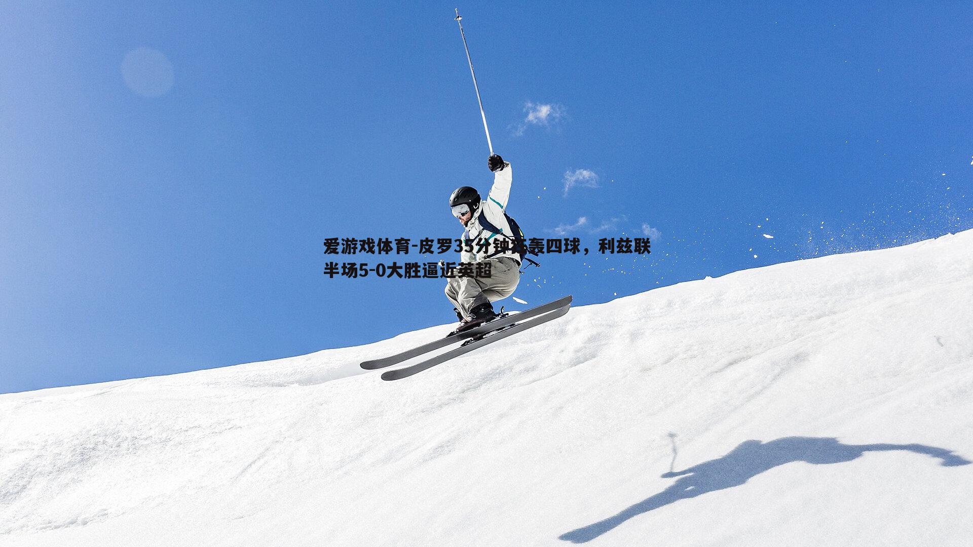 爱游戏体育-皮罗35分钟狂轰四球,利兹联半场5-0大胜逼近英超 爱游戏体育-皮罗35分钟狂轰四球,利兹联半场5-0大胜逼近英超