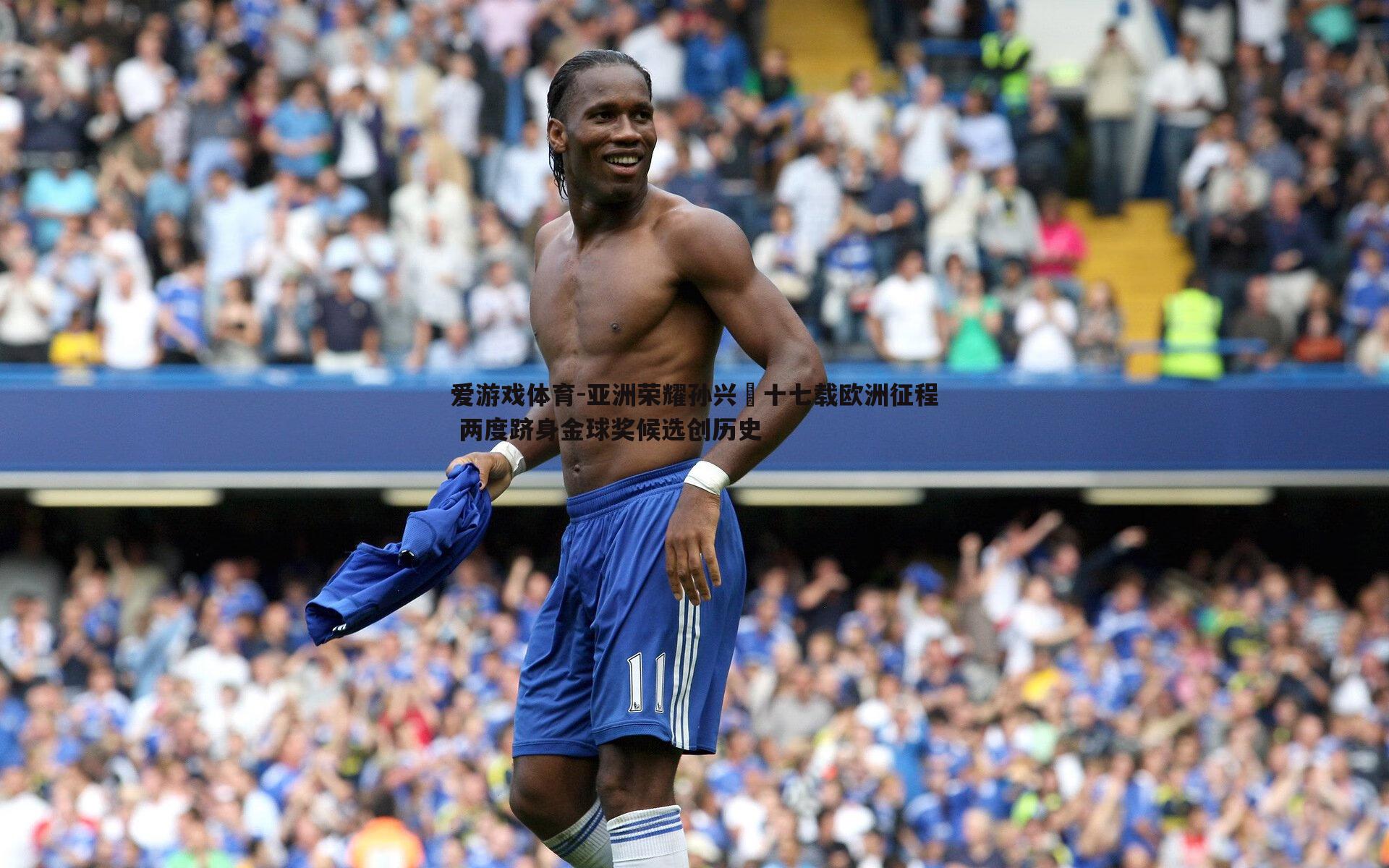 爱游戏体育-亚洲荣耀孙兴慜十七载欧洲征程 两度跻身金球奖候选创历史