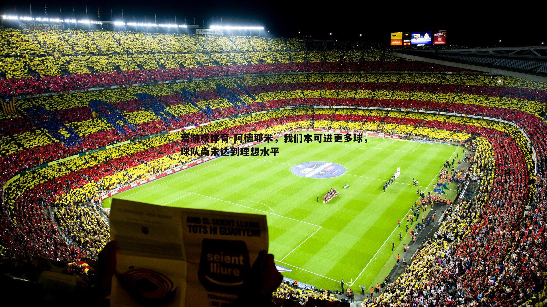 爱游戏体育-阿德耶米，我们本可进更多球，球队尚未达到理想水平