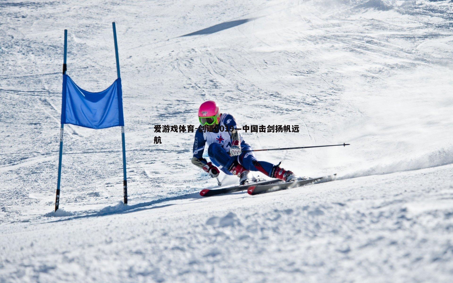 爱游戏体育-剑证2019—中国击剑扬帆远航