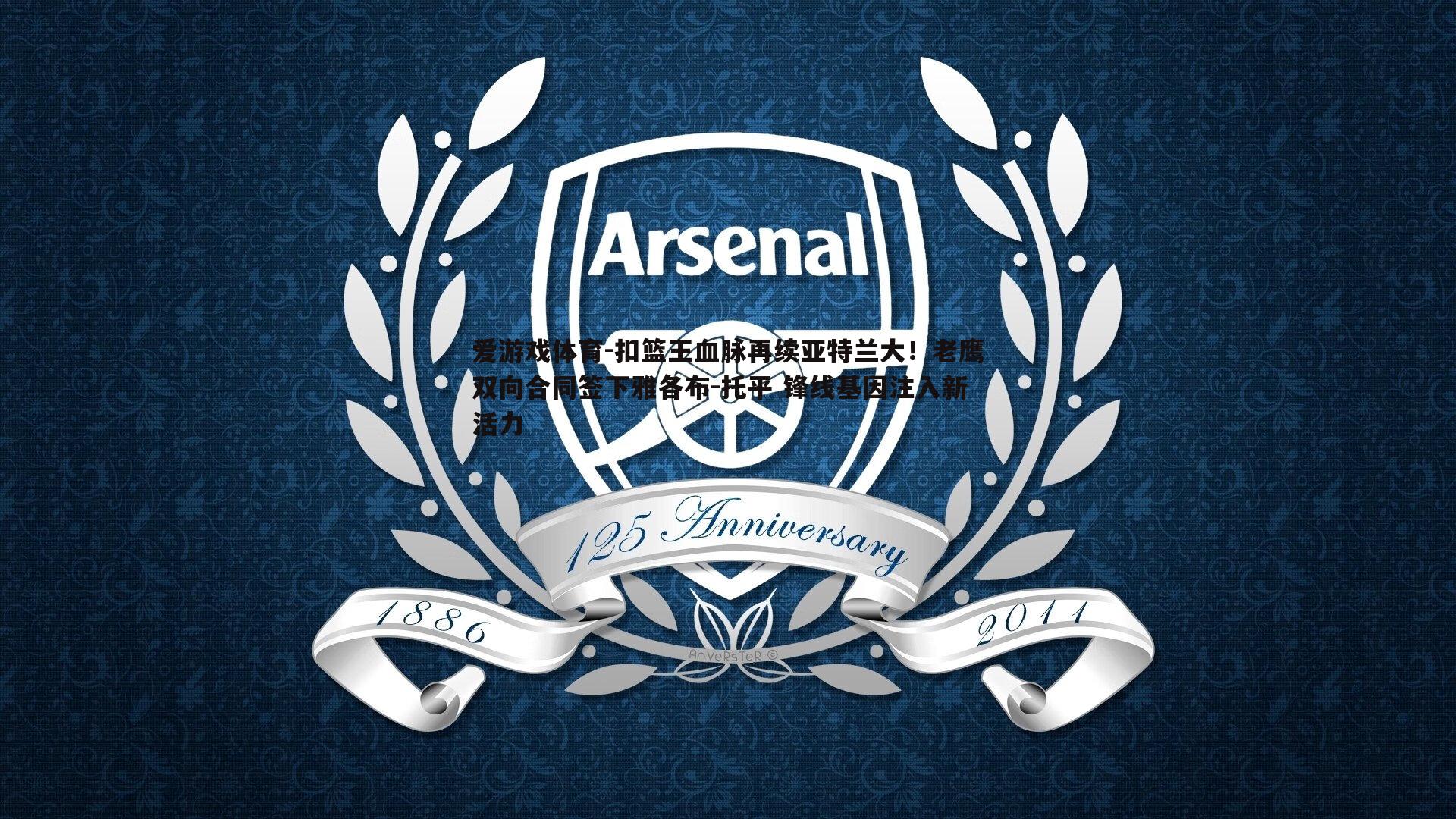 爱游戏体育-扣篮王血脉再续亚特兰大！老鹰双向合同签下雅各布-托平 锋线基因注入新活力