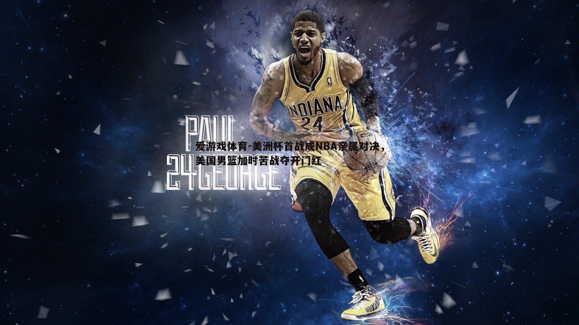 美洲杯首战成NBA亲属对决，美国男篮加时苦战夺开门红